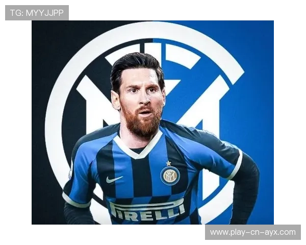 国际米兰盯梅西式脉：未来的蓝黑梦幻交响曲